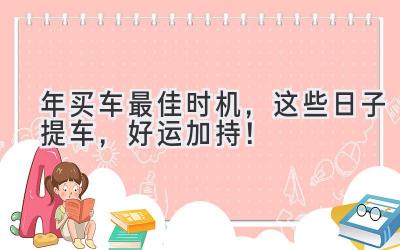 2024年买车最佳时机,这些日子提车,好运加持!-图片1
