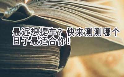 最近想提车?快来测测哪个日子最适合你!-图片1