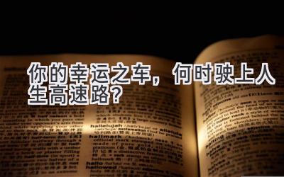 你的幸运之车,何时驶上人生高速路?-图片1
