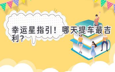 幸运星指引!哪天提车最吉利?-图片1