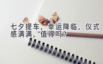 七夕提车,幸运降临,仪式感满满,值得吗?-图片1