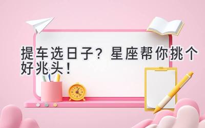 提车选日子?星座帮你挑个好兆头!-图片1