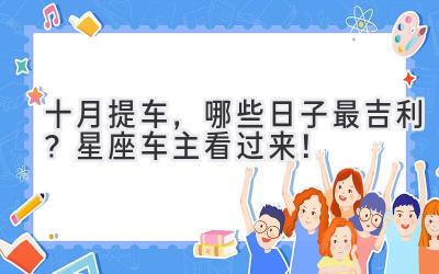 十月提车,哪些日子最吉利?星座车主看过来!-图片1
