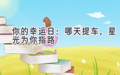 你的幸运日:哪天提车,星光为你指路-图片1