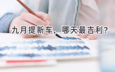 九月提新车,哪天最吉利?-图片1