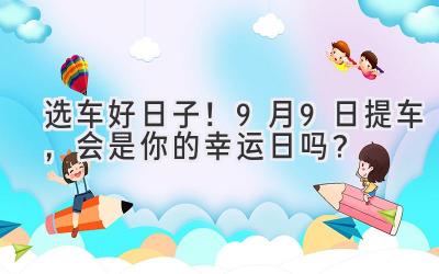 选车好日子!9月9日提车,会是你的幸运日吗?-图片1