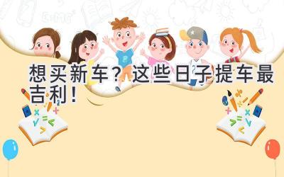 想买新车?这些日子提车最吉利!-图片1