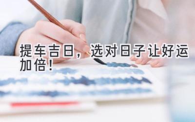 提车吉日,选对日子让好运加倍!-图片1