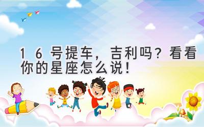 16号提车,吉利吗?看看你的星座怎么说!-图片1