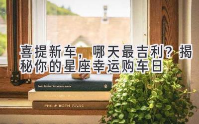 喜提新车,哪天最吉利?揭秘你的星座幸运购车日-图片1