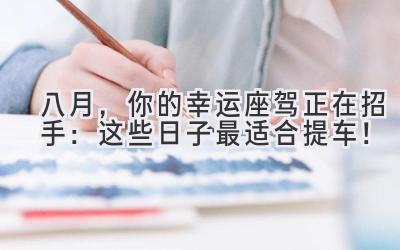 八月,你的幸运座驾正在招手:这些日子最适合提车!-图片1