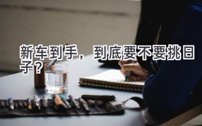 新车到手,到底要不要挑日子?-图片1