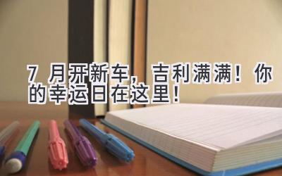 7月开新车,吉利满满!你的幸运日在这里!-图片1
