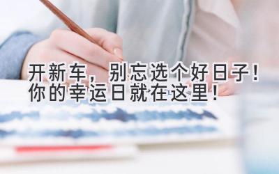 开新车,别忘选个好日子!你的幸运日就在这里!-图片1