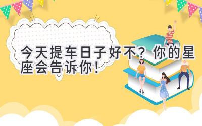今天提车日子好不?你的星座会告诉你!-图片1