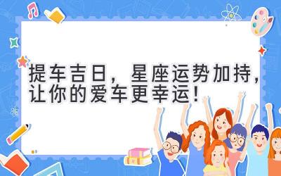 提车吉日,星座运势加持,让你的爱车更幸运!-图片1