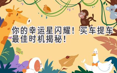 你的幸运星闪耀!买车提车最佳时机揭秘!-图片1
