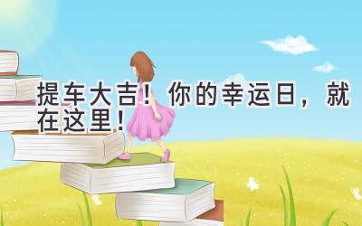 提车大吉!你的幸运日,就在这里!-图片1