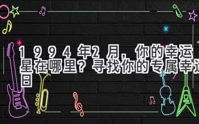 1994年2月,你的幸运星在哪里? 寻找你的专属幸运日-图片1