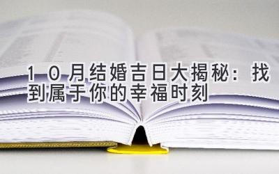 10月结婚吉日大揭秘:找到属于你的幸福时刻-图片1