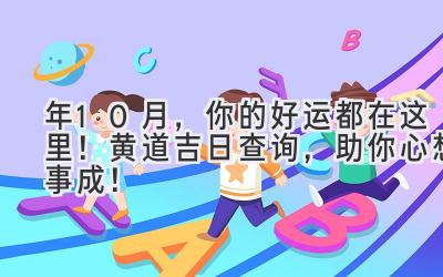 2023年10月,你的好运都在这里!黄道吉日查询,助你心想事成!-图片1