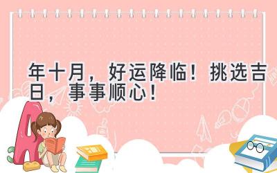 2023年十月,好运降临!挑选吉日,事事顺心!-图片1