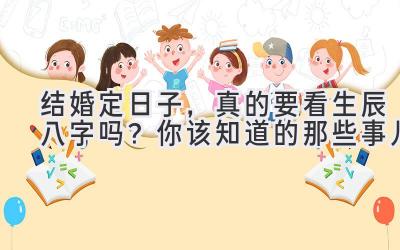 结婚定日子,真的要看生辰八字吗? 你该知道的那些事儿-图片1