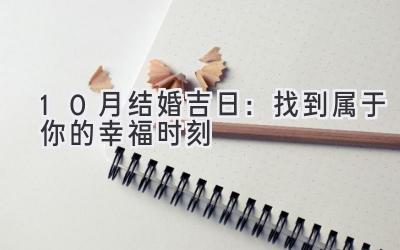10月结婚吉日:找到属于你的幸福时刻-图片1