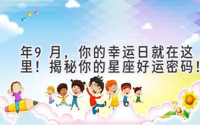 2024年9月,你的幸运日就在这里!揭秘你的星座好运密码!-图片1