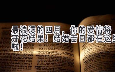 最浪漫的四月,你的爱情将开花结果!结婚吉日都在这里啦!-图片1