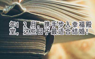 2023年12月,携手步入幸福殿堂,这些日子最适合结婚!-图片1
