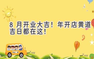 8月开业大吉!2024年开店黄道吉日都在这!-图片1