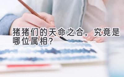 猪猪们的天命之合,究竟是哪位属相?-图片1