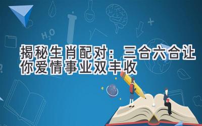 揭秘生肖配对:三合六合让你爱情事业双丰收-图片1