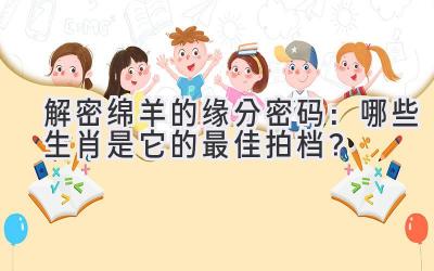 解密绵羊的缘分密码:哪些生肖是它的最佳拍档?-图片1