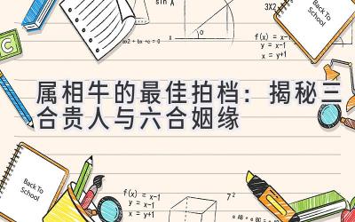 属相牛的最佳拍档:揭秘三合贵人与六合姻缘-图片1