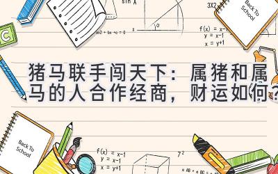 猪马联手闯天下：属猪和属马的人合作经商，财运如何？