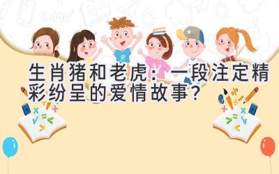 生肖猪和老虎:一段注定精彩纷呈的爱情故事?-图片1