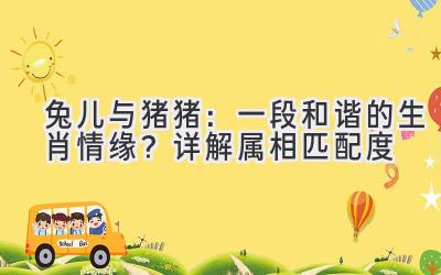 兔儿与猪猪：一段和谐的生肖情缘？详解属相匹配度