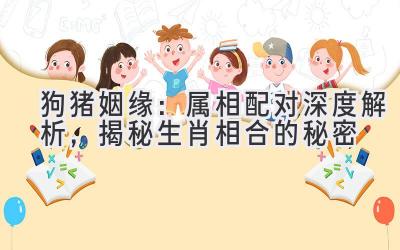 狗猪姻缘:属相配对深度解析,揭秘生肖相合的秘密-图片1