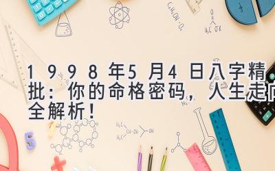 1998年5月4日八字精批:你的命格密码,人生走向全解析!-图片1