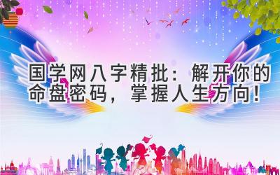 国学网八字精批:解开你的命盘密码,掌握人生方向!-图片1