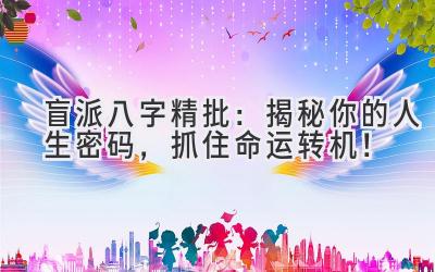 盲派八字精批:揭秘你的人生密码,抓住命运转机!-图片1
