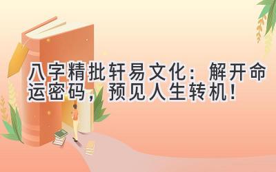 八字精批轩易文化:解开命运密码,预见人生转机!-图片1