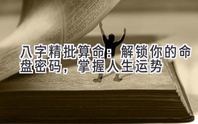 八字精批算命：解锁你的命盘密码，掌握人生运势-图片1