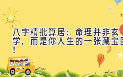 八字精批算居:命理并非玄学,而是你人生的一张藏宝图!-图片1