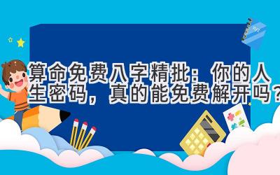 算命免费八字精批:你的人生密码,真的能免费解开吗?-图片1