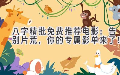 八字精批免费推荐电影：告别片荒，你的专属影单来了！-图片1