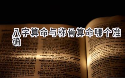 八字算命与称骨算命哪个准确-图片1