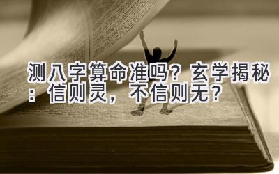 测八字算命准吗?玄学揭秘:信则灵,不信则无?-图片1